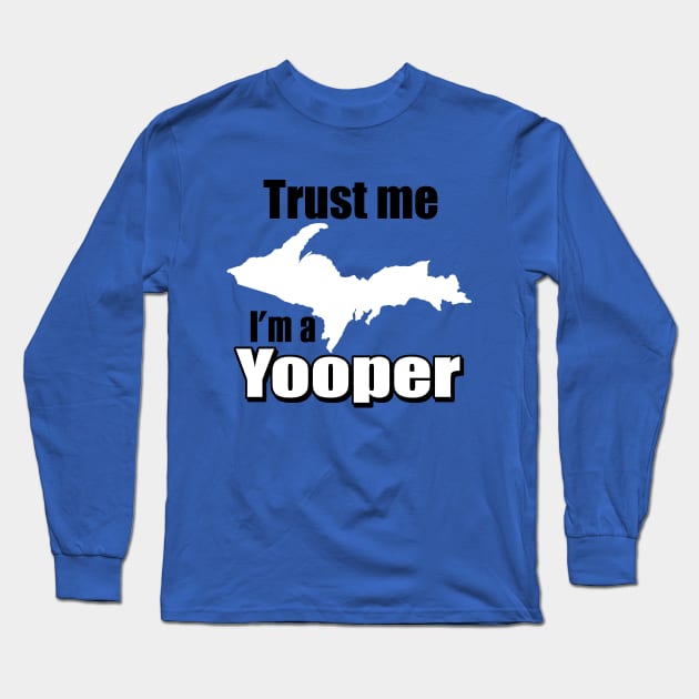 Trust Me, I'm A Yooper Long Sleeve T-Shirt by MarinasingerDesigns